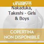 Nakaduka, Takeshi - Girls & Boys cd musicale di Nakaduka, Takeshi