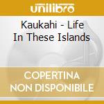Kaukahi - Life In These Islands cd