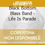Black Bottom Blass Band - Life Is Parade cd