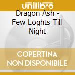 Dragon Ash - Few Loghts Till Night cd