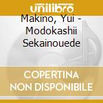 Makino, Yui - Modokashii Sekainouede cd
