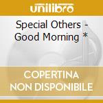 Special Others - Good Morning * cd musicale di Special Others