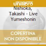 Nishioka, Takashi - Live Yumeshonin cd