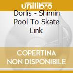 Dorlis - Shimin Pool To Skate Link cd