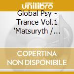 Global Psy - Trance Vol.1 'Matsuryth / Various cd