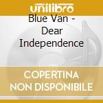Blue Van - Dear Independence cd musicale