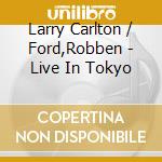 Larry Carlton / Ford,Robben - Live In Tokyo cd