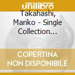 Takahashi, Mariko - Single Collection -New Edition- cd musicale di Takahashi, Mariko