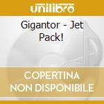 Gigantor - Jet Pack! cd