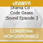 Drama Cd - Code Geass :Sound Episode 3 cd