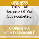 Tulip - All Because Of You Guys-Subete Kimit cd