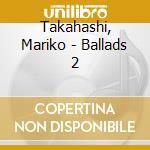Takahashi, Mariko - Ballads 2 cd