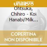 Ohtsuka, Chihiro - Koi Hanabi/Milk Tea cd