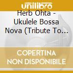 Herb Ohta - Ukulele Bossa Nova (Tribute To Antonio C cd