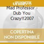 Mad Professor - Dub You Crazy!!2007 cd