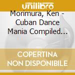 Morimura, Ken - Cuban Dance Mania Compiled By Ken Mo cd