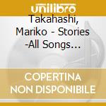 Takahashi, Mariko - Stories -All Songs Request- cd musicale di Takahashi, Mariko
