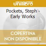 Pockets, Steph - Early Works cd
