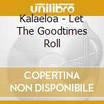 Kalaeloa - Let The Goodtimes Roll cd musicale