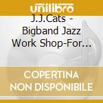 J.J.Cats - Bigband Jazz Work Shop-For Swing Bo Ys & Girls- cd