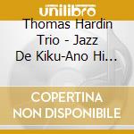 Thomas Hardin Trio - Jazz De Kiku-Ano Hi Ni Kaeritai/Mats cd musicale di Thomas Hardin Trio