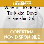 Various - Kodomo To Kikitai Doyo -Tanoshii Dob cd