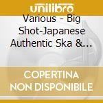 Various - Big Shot-Japanese Authentic Ska & Ro cd