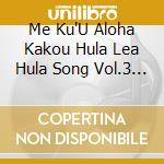 Me Ku'U Aloha Kakou Hula Lea Hula Song Vol.3 / Various cd