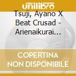Tsuji, Ayano X Beat Crusad - Arienaikurai No Kiseki cd