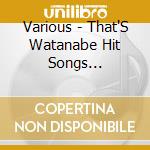 Various - That'S Watanabe Hit Songs Collection cd