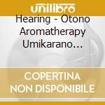 Hearing - Otono Aromatherapy Umikarano Okurim cd