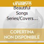 Beautiful Songs Series/Covers / Various cd