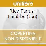 Riley Tarrus - Parables (Jpn) cd musicale di Riley Tarrus