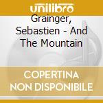 Grainger, Sebastien - And The Mountain cd