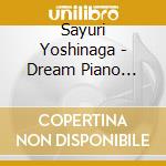 Sayuri Yoshinaga - Dream Piano Album By Sayuri cd musicale