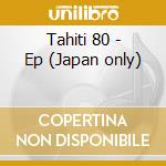 Tahiti 80 - Ep (Japan only) cd musicale di Tahiti 80
