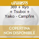 369 + Ryo + Tsuboi + Yaiko - Campfire cd musicale di 369 + Ryo + Tsuboi + Yaiko