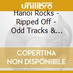 Hanoi Rocks - Ripped Off - Odd Tracks & Demos (2 Cd) cd musicale di Hanoi Rocks