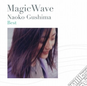 Naoko Gushima - Magic Wave Best cd musicale di Gushima, Naoko