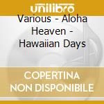 Various - Aloha Heaven - Hawaiian Days cd musicale di Various