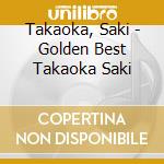 Takaoka, Saki - Golden Best Takaoka Saki cd musicale di Takaoka, Saki
