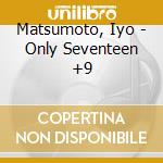 Matsumoto, Iyo - Only Seventeen +9 cd