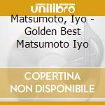 Matsumoto, Iyo - Golden Best Matsumoto Iyo cd musicale di Matsumoto, Iyo