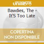 Bawdies, The - It'S Too Late cd