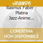Rasmus Faber - Platina Jazz-Anime Standards Vol.1- cd musicale di Faber, Rasmus