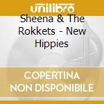 Sheena & The Rokkets - New Hippies cd musicale di Sheena & The Rokkets
