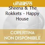 Sheena & The Rokkets - Happy House cd