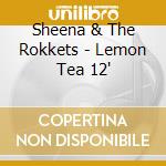 Sheena & The Rokkets - Lemon Tea 12' cd