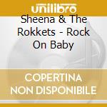 Sheena & The Rokkets - Rock On Baby cd