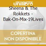 Sheena & The Rokkets - Bak-On-Mix-19Lives cd musicale di Sheena & The Rokkets